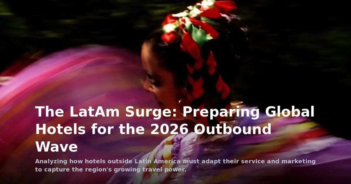 The LatAm Surge: Preparing Global Hotels for the 2026 Outbound Wave